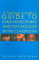 A teaching assistant's guide to child development and psychology in the classroom /