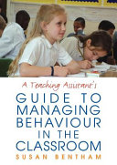 A teaching assistant's guide to managing behaviour in the classroom /