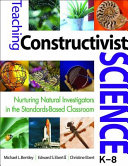 Teaching constructivist science, K-8 : nurturing natural investigators in the standards-based classroom /