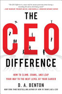 The CEO difference : how to climb, crawl, and leap your way to the next level of your career /