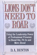 Lions don't need to roar : using the leadership power of professional presence to stand out, fit in, and move ahead /