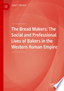 The Bread Makers : The Social and Professional Lives of Bakers in the Western Roman Empire /