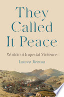 They called it peace : worlds of imperial violence /