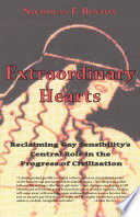 Extraordinary hearts : reclaiming gay sensibility's central role in the progress of civilization : the 100 collected "Nick Benton's gay science" essays /
