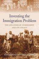 Inventing the immigration problem : the Dillingham Commission and its legacy /