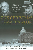 One Christmas in Washington : Churchill and Roosevelt forge the Grand Alliance /