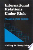 International relations under risk : framing state choice /