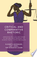 Critical and Comparative Rhetoric : Unmasking Privilege and Power in Law and Legal Advocacy to Achieve Truth, Justice, and Equity /