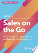 Sales on the Go : The Salesperson's Desk Reference and Formulary for Sales Success /