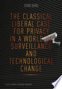 The classical liberal case for privacy in a world of surveillance and technological change /