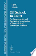 Off School, In Court : an Experimental and Psychiatric Investigation of Severe School Attendance Problems /