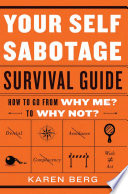 Your self-sabotage survival guide : how to go from why me? to why not? /