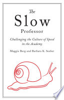 The slow professor : challenging the culture of speed in the academy /