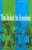 The ticket to freedom : the NAACP and the struggle for Black political integration /