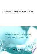 Rationalizing medical work : decision-support techniques and medical practices /