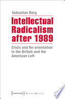 Intellectual radicalism after 1989 : crisis and re-orientation in the British and the American left /