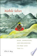 Mobile selves : race, migration, and belonging in Peru and the U.S. /