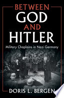 Between God and Hitler : military chaplains in Nazi Germany /