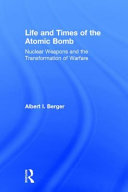 Life and times of the atomic bomb : nuclear weapons and the transformation of warfare /