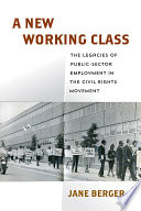 A new working class : the legacies of public-sector employment in the civil rights movement /