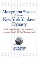 Management wisdom from the New York Yankees' dynasty : what every manager can learn from a legendary team's 80-year winning streak /