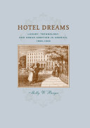 Hotel dreams : luxury, technology, and urban ambition in America, 1829-1929 /