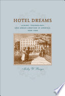 Hotel dreams : luxury, technology, and urban ambition in America, 1829-1929 /