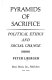 Pyramids of sacrifice: political ethics and social change /