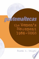 Guatemaltecas : the women's movement, 1986-2003 /
