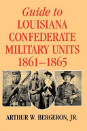 Guide to Louisiana Confederate military units, 1861-1865 /