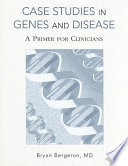 Case studies in genes and disease : a primer for clinicians /