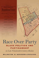 Race over party : black politics and partisanship in late nineteenth-century Boston /