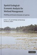 Spatial ecological-economic analysis for wetland management : modelling and scenario evaluation of land use /