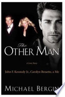 The other man : John F. Kennedy Jr., Carolyn Bessette, & me /