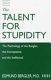 The talent for stupidity : the psychology of the bungler, the incompetent, and the ineffectual /