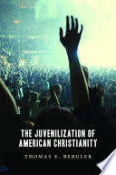 The juvenilization of American Christianity /