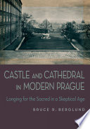 Castle and cathedral in modern Prague : longing for the sacred in a skeptical age /