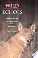 Wild echoes : encounters with the most endangered animals in North America /
