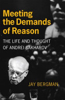 Meeting the demands of reason : the life and thought of Andrei Sakharov /