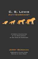 C. S. Lewis : Anti-Darwinist : a careful examination of the development of his views on Darwinism / Jerry Bergman ; foreword by Ellen Myers ; preface by Karl Priest.