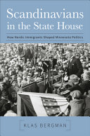 Scandinavians in the state house : how Nordic immigrants shaped Minnesota politics /