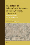 The letters of Johann Ernst Bergmann, Ebenezer, Georgia, 1786-1824 : religion, community, and the new republic /