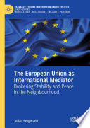 The European Union as International Mediator : Brokering Stability and Peace in the Neighbourhood /