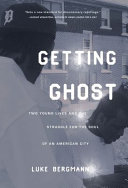 Getting ghost : two young lives and the struggle for the soul of an American city /