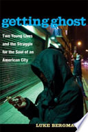 Getting ghost : two young lives and the struggle for the soul of an American city /