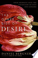 The other side of desire : four journeys into the far realms of lust and longing /