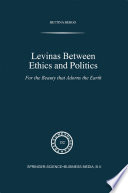 Levinas between Ethics and Politics : For the Beauty that Adorns the Earth /