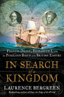 In search of a kingdom : Francis Drake, Elizabeth I, and the perilous birth of the British Empire /