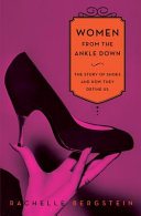 Women from the ankle down : the story of shoes and how they define us /