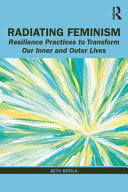 Radiating feminism : resilience practices to transform our inner and outer lives /